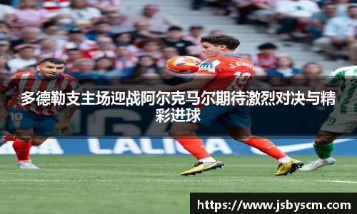 多德勒支主场迎战阿尔克马尔期待激烈对决与精彩进球